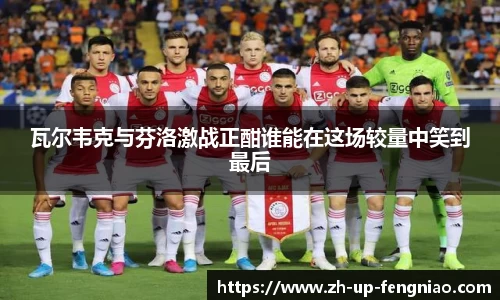瓦尔韦克与芬洛激战正酣谁能在这场较量中笑到最后