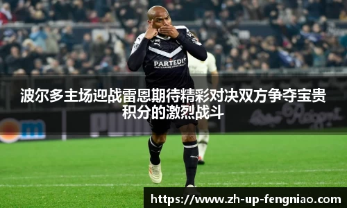 波尔多主场迎战雷恩期待精彩对决双方争夺宝贵积分的激烈战斗