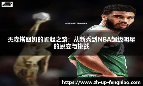杰森塔图姆的崛起之路：从新秀到NBA超级明星的蜕变与挑战