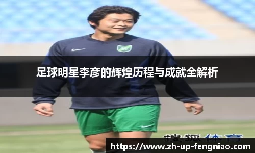 足球明星李彦的辉煌历程与成就全解析